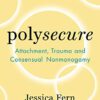 Polysecure: Bindung, Trauma und einvernehmliche Nicht-Monogamie von Jessica Fern