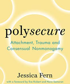 Polysecure: Bindung, Trauma und einvernehmliche Nicht-Monogamie von Jessica Fern