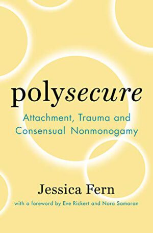 Polysecure: Bindung, Trauma und einvernehmliche Nicht-Monogamie von Jessica Fern